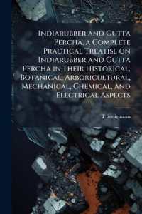 Indiarubber and Gutta Percha, a Complete Practical Treatise on Indiarubber and Gutta Percha in Their Historical, Botanical, Arboricultural, Mechanical, Chemical, and Electrical Aspects