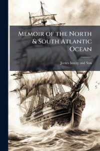 Memoir of the North & South Atlantic Ocean : Containing Sailing Directions for Navigating the Coasts of France, Spain, and Portugal, the West Coast of Africa, the Azores, Madeira, Cape Verds, and all Known Islands, Rocks, Shoals, and Dangers, in This