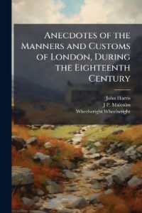 Anecdotes of the Manners and Customs of London, during the Eighteenth Century : Including the Charities, Depravities, Dresses and Amusements of the Citizens of London, during That Perion: With a Review of the State of Society in 1807: to Which is Add