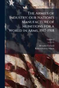 The Armies of Industry; our Nation's Manufacture of Munitions for a World in Arms, 1917-1918; Volume 2