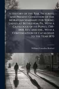 A History of the Rise, Progress, and Present Condition of the Moravian Seminary for Young Ladies, at Bethlehem, Pa., with a Catalogue of its Pupils, 1785-1858. Rev. and enl., with a Continuation of Catalogue to the Year 1870
