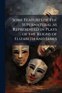 Some Features of the Supernatural as Represented in Plays of the Reigns of Elizabeth and James