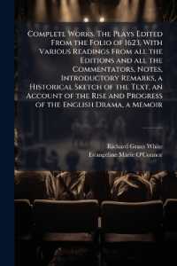 Complete Works. the Plays Edited from the Folio of 1623, with Various Readings from all the Editions and all the Commentators, Notes, Introductory Remarks, a Historical Sketch of the Text, an Account of the Rise and Progress of the English Drama, a M