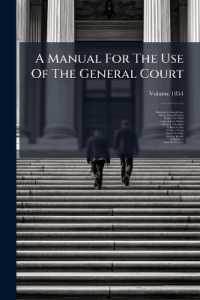 A Manual for the Use of the General Court; Volume 1854