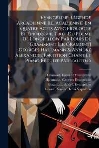 Evangéline; Légende Arcadienne [i.e. Acadienne] En Quatre Actes Avec Prologue Et Épiologue. Tirée Du Poëme De Longfellow Par Louis De Grammont [i.e. Gramont] Georges Hartmann & Anndré Alexandre. Partition Chant Et Piano