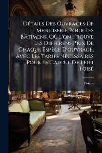 Détails Des Ouvrages De Menuiserie Pour Les Bâtimens, Où L'on Trouve Les Différens Prix De Chaque Espèce D'ouvrage, Avec Les Tarifs Nécessaires Pour Le Calcul De Leur Toisé