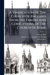 A Vindication of the Church of England from the Errors and Corruptions of the Church of Rome : Wherein, as Is Largely Proved, the Rule of Faith and All the Fundamental Articles of the Christian Religion Are Received, Taught, Professed and Acknowledge