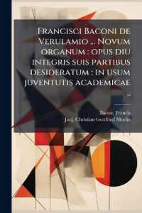 Francisci Baconi de Verulamio ... Novum Organum : Opus Diu Integris Suis Partibus Desideratum: In Usum Juventutis Academicae ..