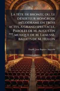 La tête de bronze; ou, Le déserteur hongrois; mélodrame en trois actes, a grand spectacle. Paroles de M. Augustin ***, musique de M. Lanusse, ballets de M. Hullin