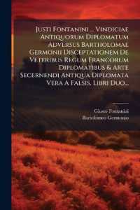 Justi Fontanini ... Vindiciae Antiquorum Diplomatum Adversus Bartholomae Germonii Disceptationem De Veteribus Regum Francorum Diplomatibus & Arte Secernendi Antiqua Diplomata Vera a Falsis, Libri Duo...