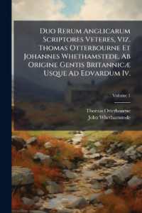 Duo Rerum Anglicarum Scriptores Veteres, Viz. Thomas Otterbourne Et Johannes Whethamstede, Ab Origine Gentis Britannicæ Usque Ad Edvardum Iv.; Volume 1
