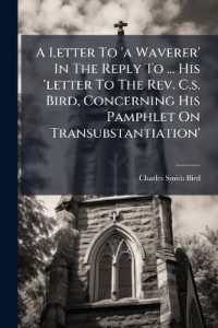 A Letter to 'a Waverer' in the Reply to ... His 'letter to the Rev. C.s. Bird, Concerning His Pamphlet on Transubstantiation'