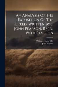 An Analysis of the Exposition of the Creed, Written by ... John Pearson. Repr., with Revision