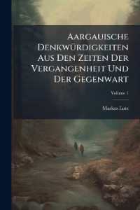 Aargauische Denkwürdigkeiten Aus Den Zeiten Der Vergangenheit Und Der Gegenwart; Volume 1