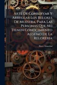 Arte De Conservar Y Arreglar Los Reloxes De Muestra, Para Las Personas Que No Tienen Conocimiento Alguno De La Reloxeria
