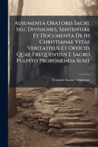 Adjumenta Oratoris Sacri, Seu, Divisiones, Sententiae Et Documenta De Iis Christianae Vitae Veritatibus Et Officiis Quae Frequentius E Sacro Pulpito Proponenda Sunt