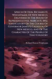 Speech of Hon. Richard H. Weightman, of New Mexico, Delivered in the House of Representatives, March 15, 1852, Vindicatory of the Course of Governor James S. Calhoun, of New Mexico, and of the Character of the People of That Country