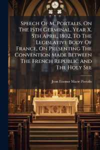 Speech of M. Portalis, on the 15th Germinal, Year X. 5th April, 1802, to the Legislative Body of France, on Presenting the Convention Made between the French Republic and the Holy See