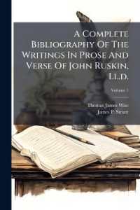 A Complete Bibliography of the Writings in Prose and Verse of John Ruskin, Ll.d. : With a List of the More Important Ruskiniana; Volume 1