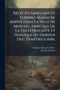 Récit Du Sanglant Et Terrible Massacre Arrivé Dans La Ville De Moscou, Ainsi Que De La Fin Effrayante Et Tragique Du Dernier Duc Démétrius 1606;
