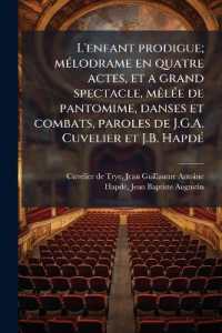 L'enfant prodigue; mélodrame en quatre actes, et a grand spectacle, mêlée de pantomime, danses et combats, paroles de J.G.A. Cuvelier et J.B. Hapdé