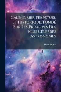 Calendrier Perpétuel Et Historique, Fondé Sur Les Principes Des Plus Célèbres Astronomes