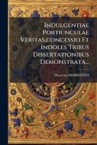Indulgentiae Portiunculae Veritas, concessio Et Indoles Tribus Dissertationibus Demonstrata...
