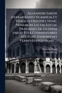 Alexandri Sardii (ferrariensis) Numinum Et Heroum Origines Nunc Primum in Lucem Editae Praemisso De Eiusdem Sardii Vita Commentario Auctore Hieronymo Ferrio Longianensi ...