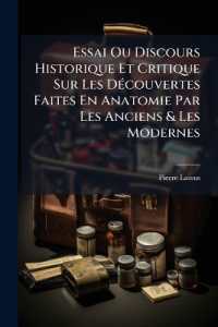 Essai Ou Discours Historique Et Critique Sur Les Découvertes Faites En Anatomie Par Les Anciens & Les Modernes