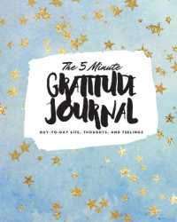 The 5 Minute Gratitude Journal : Day-To-Day Life, Thoughts, and Feelings (8x10 Softcover Journal) (8x10 Gratitude Journal)