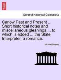 Carlow Past and Present ... Short Historical Notes and Miscellaneous Gleanings ... to Which Is Added ... the State Interpreter, a Romance.