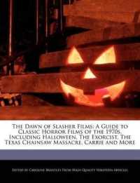 The Dawn of Slasher Films : A Guide to Classic Horror Films of the 1970s, Including Halloween, the Exorcist, the Texas Chainsaw Massacre, Carrie and More