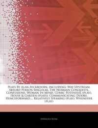 Articles on Plays by Alan Ayckbourn, Including : Way Upstream, Absurd Person Singular, the Norman Conquests, Confusions, Woman in Mind, Comic Potential (Play), House & Garden (Plays), Communicating Doors, Henceforward...