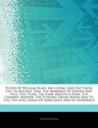 Articles on Poetry by William Blake, Including : And Did Those Feet in Ancient Time, the Marriage of Heaven and Hell, the Tyger, the Lamb, Milton a Poem, the Chimney Sweeper, the Echoing Green, Never Seek to Tell Thy Love