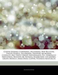 Articles on Copper Mining Companies, Including : Bhp Billiton, Phelps Dodge, Escondida, Freeport-McMoran, Codelco, Rio Tinto Group, Antofagasta Plc, Hindalco Industries, Boliden AB, Xstrata, Kazakhmys, Gecamines, Grupo Mexico