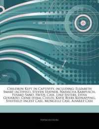 Articles on Children Kept in Captivity, Including : Elizabeth Smart (Activist), Steven Stayner, Natascha Kampusch, Fusako Sano, Fritzl Case, Linz Sisters, Lydia Gouardo, Genie (Feral Child), Katie Beers Kidnapping, Sheffield Incest Case