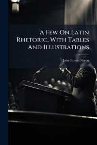A Few on Latin Rhetoric, with Tables and Illustrations