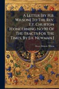 A Letter [by H.b. Wilson] to the Rev. T.t. Churton [concerning No.90 of the Tracts for the Times, by J.h. Newman.]