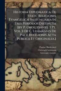Historia Diplomatica De Statu Religionis Evangelicæ in Hungaria in Tres Periodos Distincta [by P. Okolitsányi. 3 Pt. Vol.3 of C. Lehmann's De Pace Religionis Acta Publica Et Originalia.]