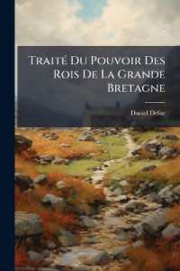 Traité Du Pouvoir Des Rois De La Grande Bretagne : Où L'on Fait Voir Quel a Été De Tout Tems Le Gouvernement Monarchique, Et Où L'on Justifiepar Les Autorités Des Anciens Et Des Modernes Les Principes Qui Ont Causé