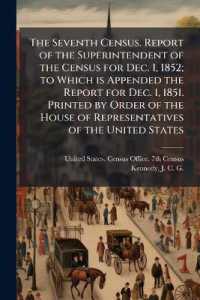 The Seventh Census. Report of the Superintendent of the Census for Dec. 1, 1852; to Which is Appended the Report for Dec. 1, 1851. Printed by Order of the House of Representatives of the United States