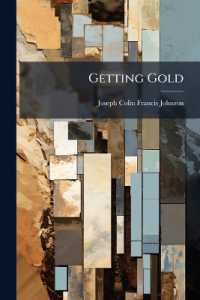 Getting Gold : A Practical Treatise for Prospectors, Miners and Students