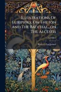 Illustrations of Euripides, on the Ion and the Bacchae...on the Alcestis; Volume 2