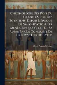 Chronologie Des Rois Du Grand Empire Des Egyptiens, Depuis L'époque De Sa Fondation Par Menès, Jusqu'à Celle De Sa Ruine Par La Conquête De Cambyse Fils De Cyrus