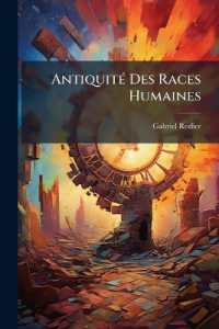 Antiquité Des Races Humaines : Reconstitution De La Chronologie Et De L'histoire Des Peuples Primitifs Par L'examen Des Documents Originaux Et Par L'astronomie