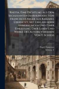 Rhetia, Eine Dichtung Aus Dem Sechzehnten Jahrhundert Von Franciscus Niger Aus Bassano. Übersetzt, Mit Erklärenden Anmerkungen Und Einer Einleitung Über Leben Und Werke Des Autors Versehen Von T. Schiess