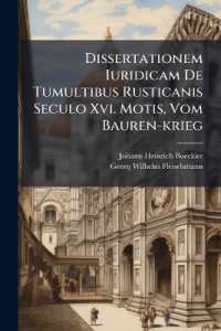 Dissertationem Iuridicam De Tumultibus Rusticanis Seculo Xvi. Motis, Vom Bauren-krieg