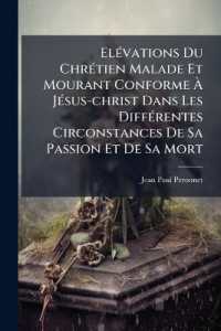 Elévations Du Chrétien Malade Et Mourant Conforme À Jésus-christ Dans Les Différentes Circonstances De Sa Passion Et De Sa Mort