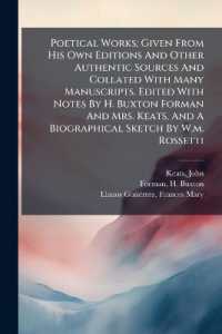 Poetical Works; Given from His Own Editions and Other Authentic Sources and Collated with Many Manuscripts. Edited with Notes by H. Buxton Forman and Mrs. Keats, and a Biographical Sketch by W.m. Rossetti
