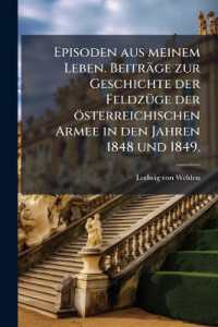 Episoden Aus Meinem Leben : Beiträge Zur Geschichte Der Feldzüge Der Österreichischen Armee in Den Jahren 1848 Und 1849